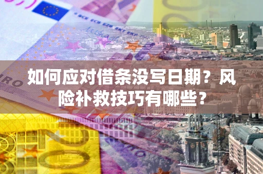 北京如何应对借条没写日期？风险补救技巧有哪些？
