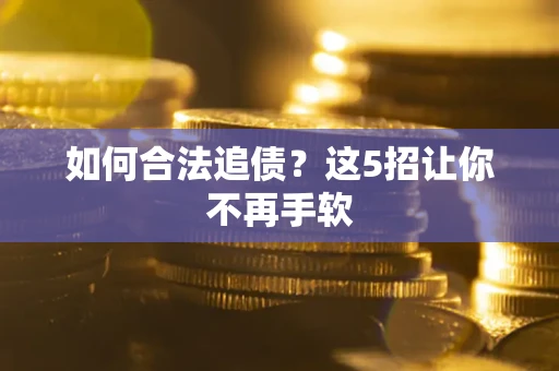 北京如何合法追债？这5招让你不再手软